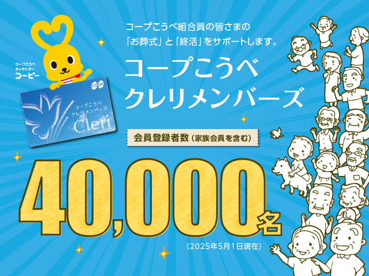 コープこうべ クレリメンバーズ／コープこうべ組合員の皆さまの「お葬式」と「終活」をサポートします。／会員登録者数（家族会員を含む）40,000名（2025年5月1日現在）